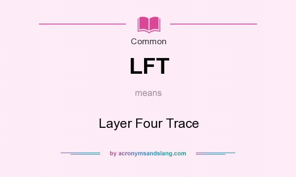 What does LFT mean? It stands for Layer Four Trace