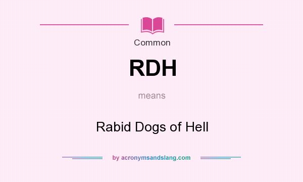 What does RDH mean? It stands for Rabid Dogs of Hell