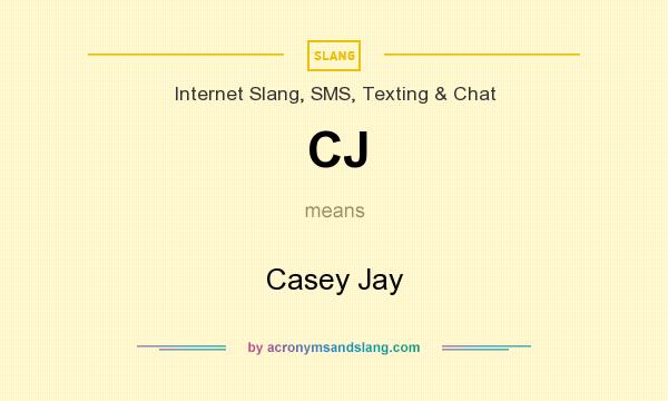 What does CJ mean? It stands for Casey Jay