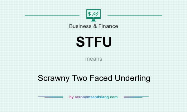What does STFU mean? It stands for Scrawny Two Faced Underling
