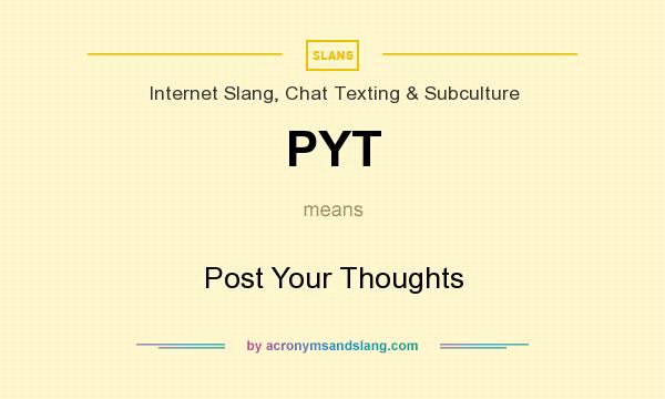 What does PYT mean? It stands for Post Your Thoughts