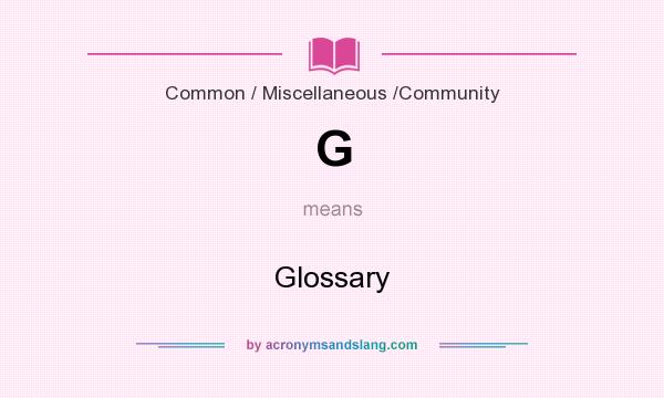 What does G mean? It stands for Glossary