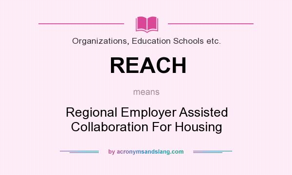 What does REACH mean? It stands for Regional Employer Assisted Collaboration For Housing