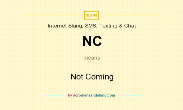 What does NC mean? It stands for Not Coming