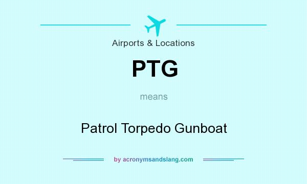 What does PTG mean? It stands for Patrol Torpedo Gunboat