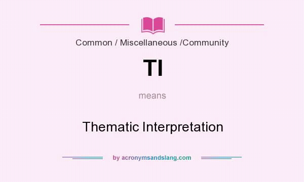 What does TI mean? It stands for Thematic Interpretation