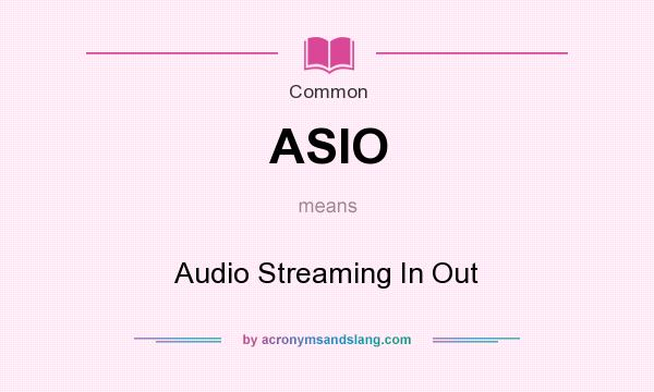 What does ASIO mean? It stands for Audio Streaming In Out