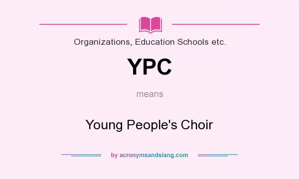 What does YPC mean? It stands for Young People`s Choir