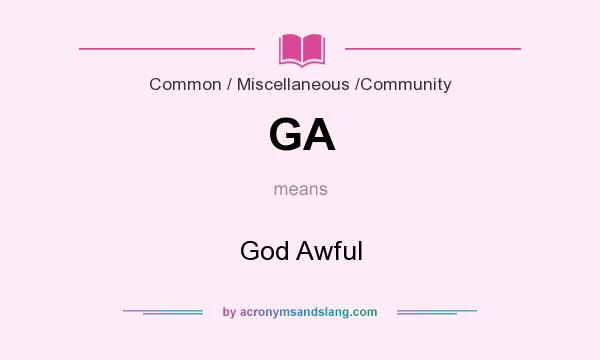 What does GA mean? It stands for God Awful