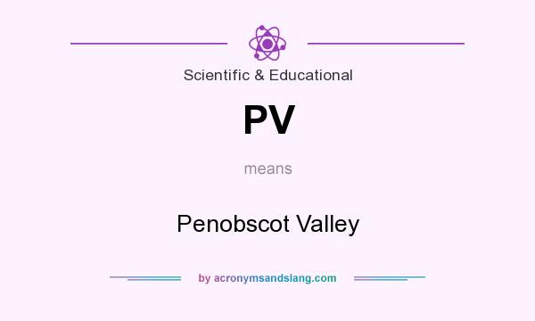 What does PV mean? It stands for Penobscot Valley