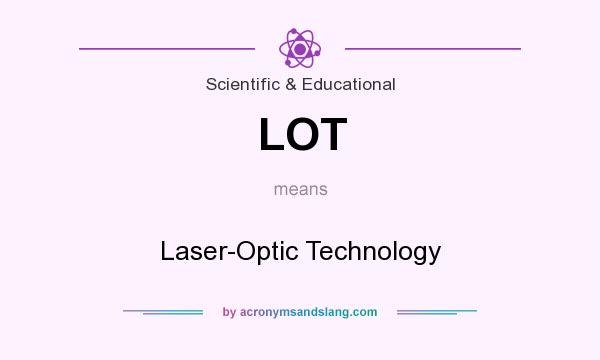 What does LOT mean? It stands for Laser-Optic Technology