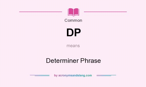 What does DP mean? It stands for Determiner Phrase
