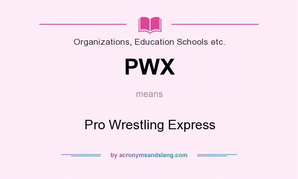 What does PWX mean? It stands for Pro Wrestling Express