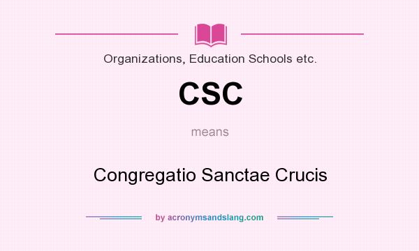 What does CSC mean? It stands for Congregatio Sanctae Crucis
