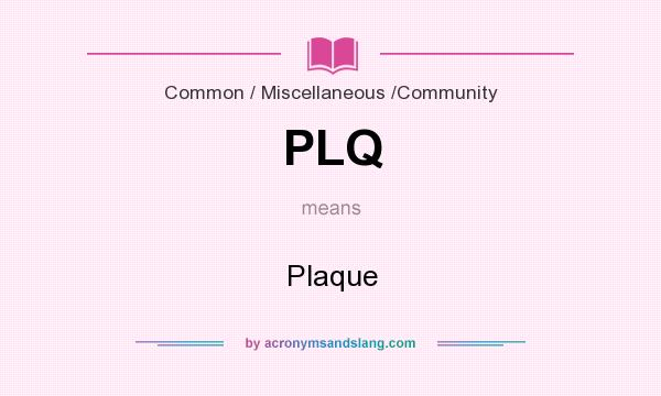 What does PLQ mean? It stands for Plaque