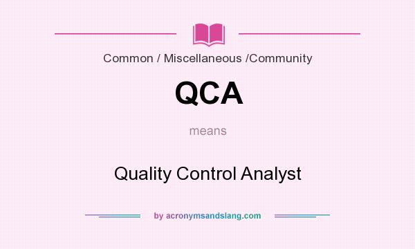 What does QCA mean? It stands for Quality Control Analyst