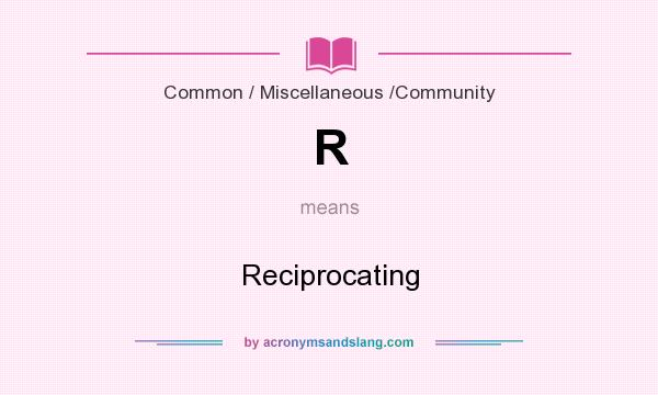 What does R mean? It stands for Reciprocating