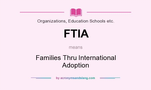 What does FTIA mean? It stands for Families Thru International Adoption
