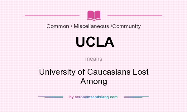 What does UCLA mean? It stands for University of Caucasians Lost Among