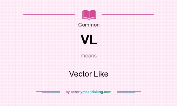 What does VL mean? It stands for Vector Like