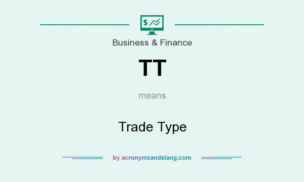 What does TT mean? It stands for Trade Type
