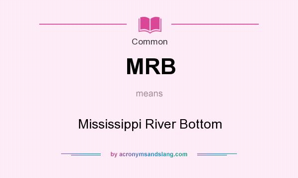 What does MRB mean? It stands for Mississippi River Bottom