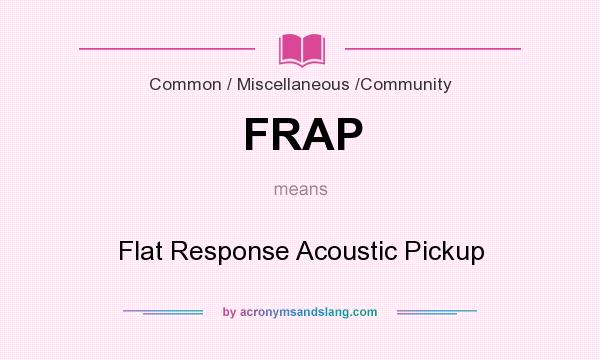 What does FRAP mean? It stands for Flat Response Acoustic Pickup