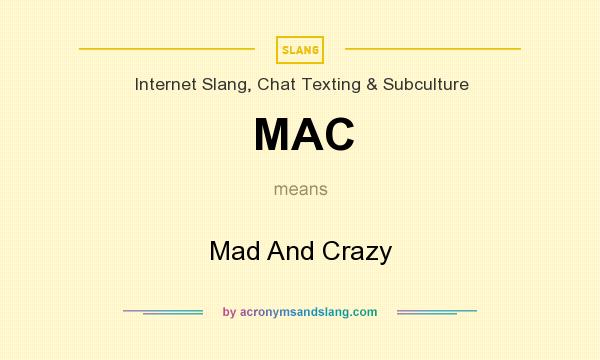 What does MAC mean? It stands for Mad And Crazy