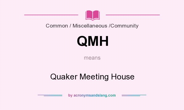What does QMH mean? It stands for Quaker Meeting House