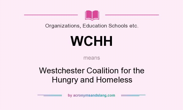 What does WCHH mean? It stands for Westchester Coalition for the Hungry and Homeless