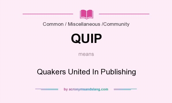 What does QUIP mean? It stands for Quakers United In Publishing