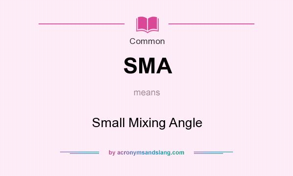 What does SMA mean? It stands for Small Mixing Angle