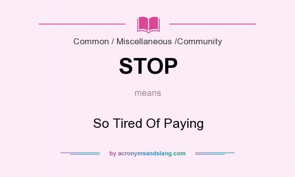 What does STOP mean? It stands for So Tired Of Paying