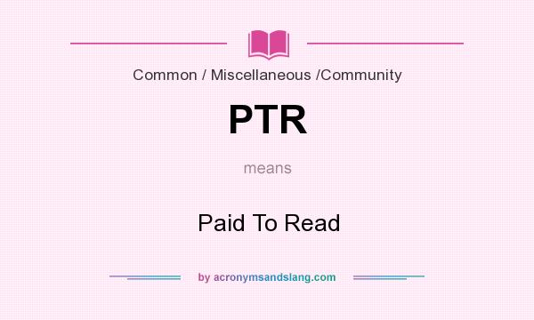 What does PTR mean? It stands for Paid To Read