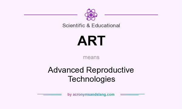 What does ART mean? It stands for Advanced Reproductive Technologies