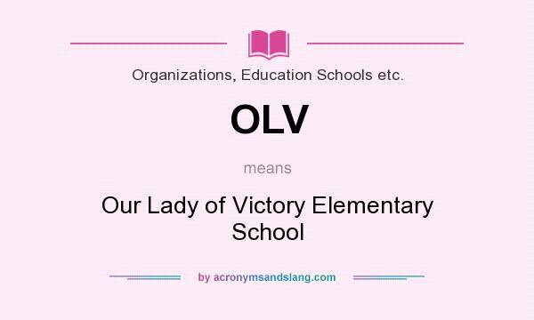What does OLV mean? It stands for Our Lady of Victory Elementary School
