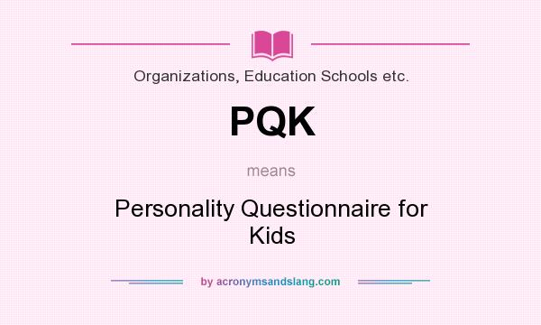 What does PQK mean? It stands for Personality Questionnaire for Kids