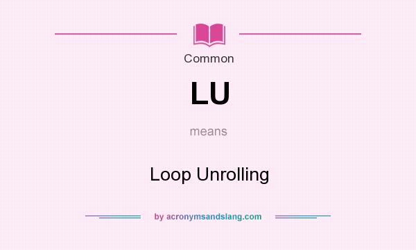 What does LU mean? It stands for Loop Unrolling