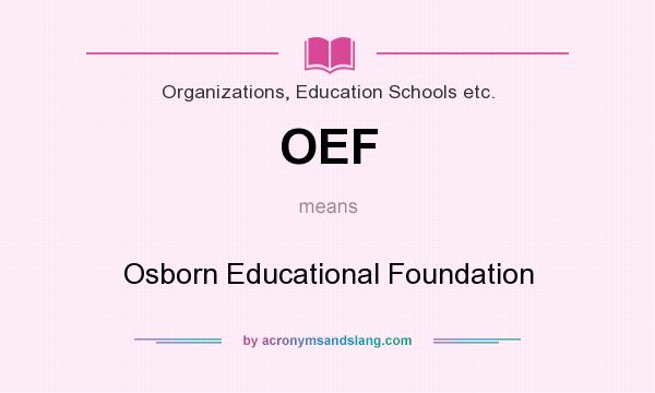 What does OEF mean? It stands for Osborn Educational Foundation