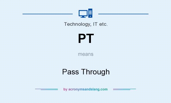 What does PT mean? It stands for Pass Through