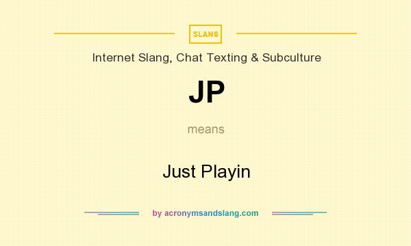 What does JP mean? It stands for Just Playin