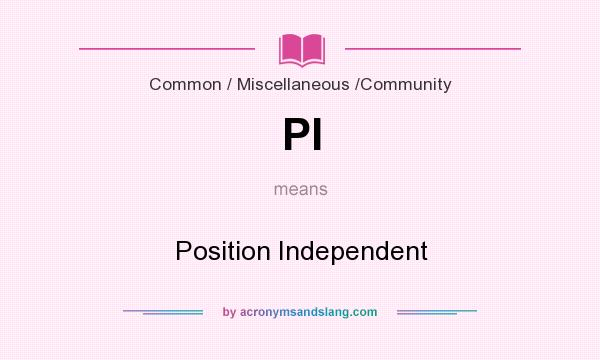 What does PI mean? It stands for Position Independent