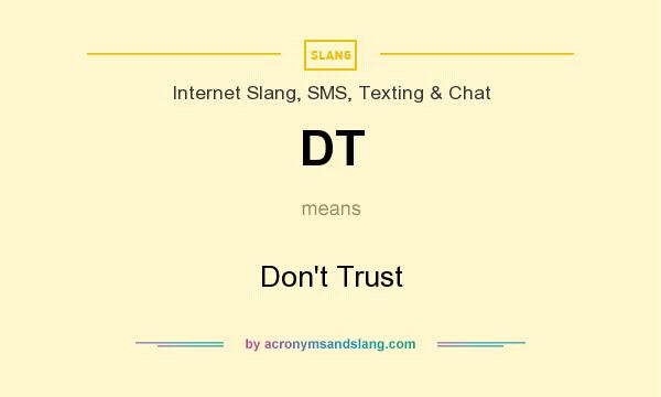 What does DT mean? It stands for Don`t Trust