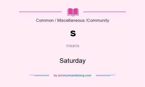 What does s mean? It stands for Saturday