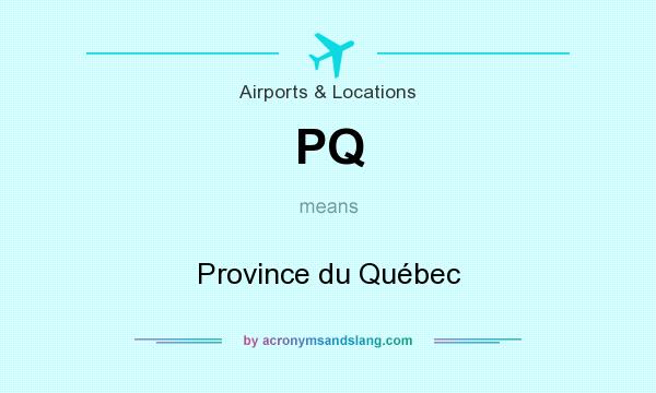 What does PQ mean? It stands for Province du Québec