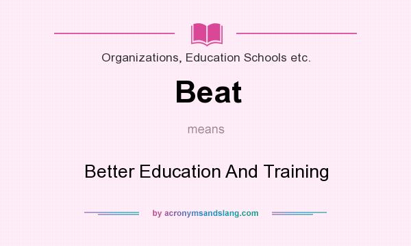 What does Beat mean? It stands for Better Education And Training