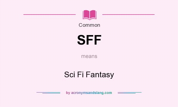 What does SFF mean? It stands for Sci Fi Fantasy