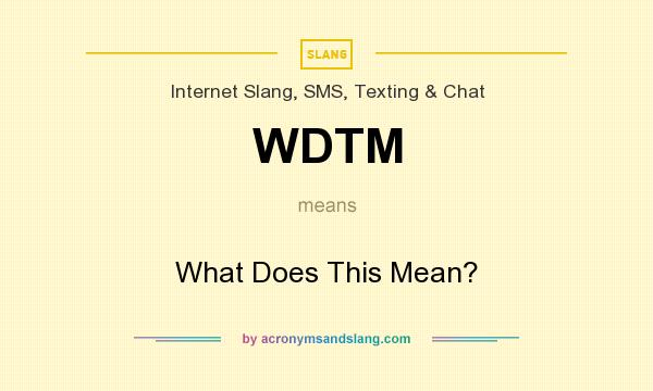 What does WDTM mean? It stands for What Does This Mean?