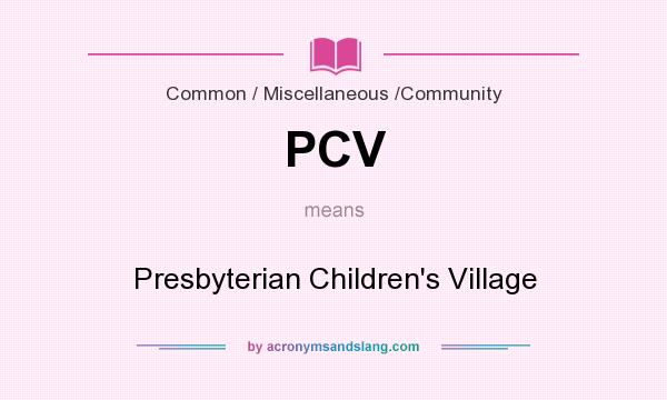 What does PCV mean? It stands for Presbyterian Children`s Village