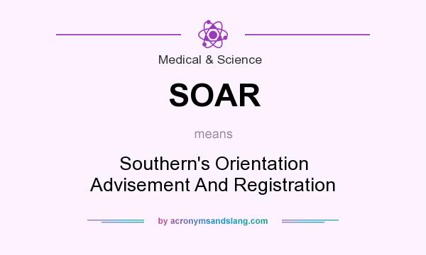What does SOAR mean? It stands for Southern`s Orientation Advisement And Registration